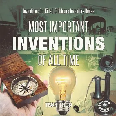 Les inventions les plus importantes de tous les temps - Inventions pour enfants - Livres pour enfants sur les inventeurs - Most Important Inventions Of All Time - Inventions for Kids - Children's Inventors Books