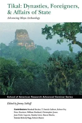 Tikal : Dynasties, étrangers et affaires d'État : Faire progresser l'archéologie maya - Tikal: Dynasties, Foreigners, and Affairs of State: Advancing Maya Archaeology