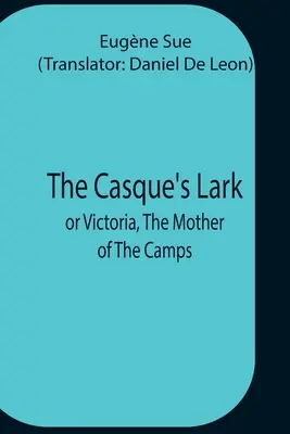 L'alouette de Casque ; ou Victoria, la mère des camps - The Casque'S Lark; Or Victoria, The Mother Of The Camps