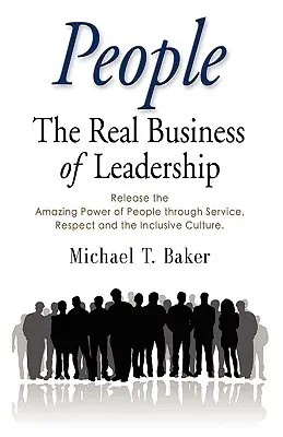 Les gens : Le vrai métier de dirigeant - Libérer l'incroyable pouvoir des gens par le service, le respect et la culture de l'inclusion - People: The Real Business of Leadership - Release the Amazing Power of People Through Service, Respect and the Inclusive Cultu