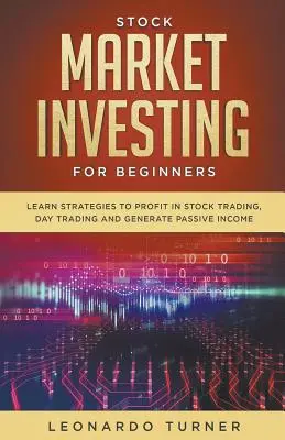 La bourse pour les débutants Apprenez les stratégies pour profiter de la bourse, du day trading et pour générer des revenus passifs. - Stock Market Investing For Beginners Learn Strategies To Profit In Stock Trading, Day Trading And Generate Passive Income