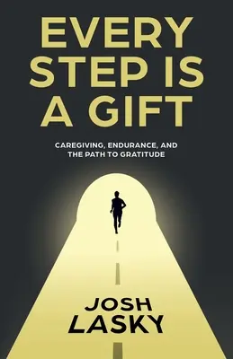 Chaque pas est un cadeau : Les soins, l'endurance et le chemin de la gratitude - Every Step Is a Gift: Caregiving, Endurance, and the Path to Gratitude