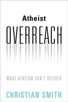 Atheist Overreach : Ce que l'athéisme ne peut pas faire - Atheist Overreach: What Atheism Can't Deliver