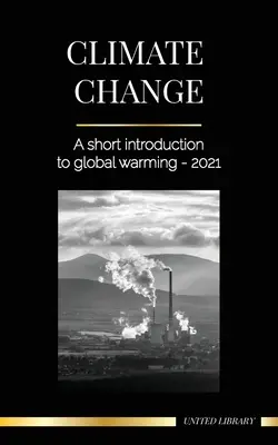 Changement climatique : Une brève introduction au réchauffement de la planète - 2021 - Comprendre la menace pour éviter un désastre environnemental - Climate Change: A Short Introduction to Global Warming - 2021 - Understanding the Threat to Avoid an Environmental Disaster