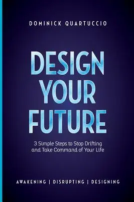 Dessinez votre avenir : 3 étapes simples pour arrêter de dériver et commencer à vivre - Design Your Future: 3 Simple Steps to Stop Drifting and Start Living