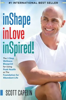 inShape inLove inSpired ! Le plan de bien-être en 3 étapes pour utiliser une santé de pointe comme base d'une vie abondante. - inShape inLove inSpired!: The 3 Step Wellness Blueprint for Using Peak Health as The Foundation