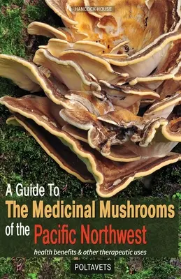 Guide des champignons médicinaux du nord-ouest du Pacifique - A Guide to the Medicinal Mushrooms of the Pacific Northwest