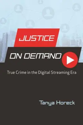 Justice on Demand : Le crime vrai à l'ère du streaming numérique - Justice on Demand: True Crime in the Digital Streaming Era