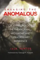 S'intéresser à l'anomalie : Recueil d'essais sur l'anthropologie, le paranormal, la médiumnité et l'expérience extraordinaire - Engaging the Anomalous: Collected Essays on Anthropology, the Paranormal, Mediumship and Extraordinary Experience