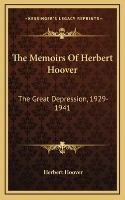 Les mémoires de Herbert Hoover : La Grande Dépression, 1929-1941 - The Memoirs Of Herbert Hoover: The Great Depression, 1929-1941