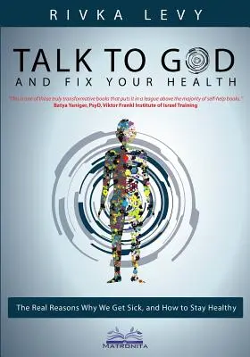 Parlez à Dieu et guérissez votre santé : Les vraies raisons pour lesquelles nous tombons malades et comment rester en bonne santé - Talk to God and Fix Your Health: The Real Reasons Why We Get Sick, and How to Stay Healthy