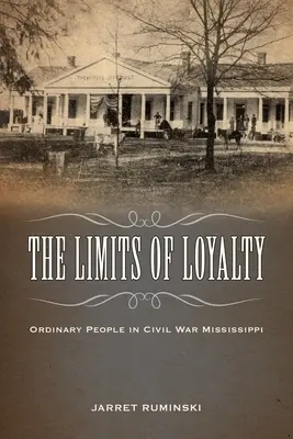 Les limites de la loyauté : Les gens ordinaires dans le Mississippi de la guerre de Sécession - Limits of Loyalty: Ordinary People in Civil War Mississippi