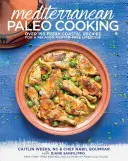 Cuisine paléo méditerranéenne : Plus de 150 recettes côtières fraîches pour un mode de vie détendu et sans gluten - Mediterranean Paleo Cooking: Over 150 Fresh Coastal Recipes for a Relaxed, Gluten-Free Lifestyle