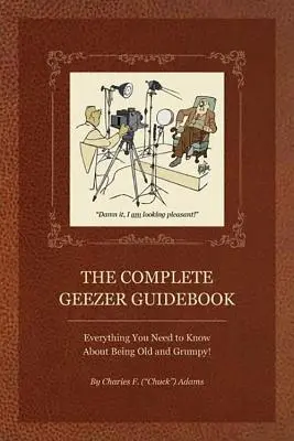 Le guide complet du geek : Tout ce qu'il faut savoir sur le fait d'être vieux et grincheux ! - The Complete Geezer Guidebook: Everything You Need to Know about Being Old and Grumpy!