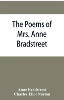 Les poèmes de Mme Anne Bradstreet (1612-1672) ainsi que ses écrits en prose. - The poems of Mrs. Anne Bradstreet (1612-1672) together with her prose remains