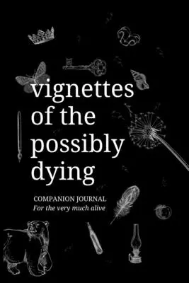 Journal d'accompagnement des Vignettes d'un possible mourant - Vignettes of the Possibly Dying Companion Journal