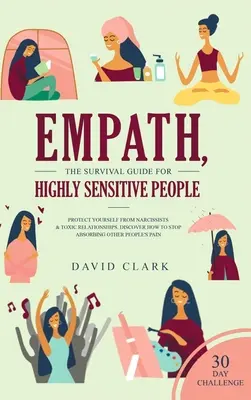 Empathe, le guide de survie pour les personnes très sensibles : Le guide de survie pour les personnes très sensibles : Protégez-vous des narcissiques et des relations toxiques Découvrez comment cesser d'absorber les autres P - Empath, The Survival Guide for Highly Sensitive People: Protect Yourself From Narcissists & Toxic Relationships Discover How to Stop Absorbing Other P