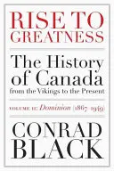 Vers la grandeur, volume 2 : Le Dominion (1867-1949) : L'histoire du Canada, des Vikings à nos jours - Rise to Greatness, Volume 2: Dominion (1867-1949): The History of Canada from the Vikings to the Present