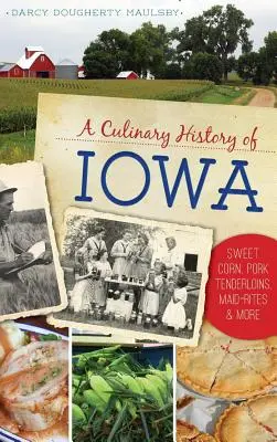 Une histoire culinaire de l'Iowa : Le maïs doux, les filets de porc, les rites de la bonne femme et bien plus encore - A Culinary History of Iowa: Sweet Corn, Pork Tenderloins, Maid-Rites & More