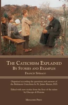 Le catéchisme expliqué : Le catéchisme expliqué : par des histoires et des exemples - The Catechism Explained: By Stories and Examples