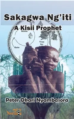 Sakagwa Ng'iti : Un prophète kisii - Sakagwa Ng'iti: A Kisii Prophet
