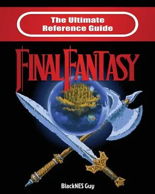 L'ultime guide de référence pour Final Fantasy - The Ultimate Reference Guide to Final Fantasy