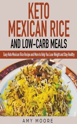 Keto Mexican Rice and Low-Carb Meals Easy Keto Mexican Rice Recipe and More to Help You Lose Weight and Stay Healthy (Riz mexicain cétogène et repas à faible teneur en glucides). - Keto Mexican Rice and Low-Carb Meals Easy Keto Mexican Rice Recipe and More to Help You Lose Weight and Stay Healthy