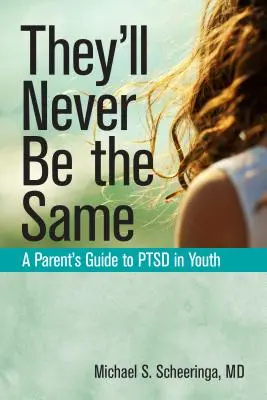 Ils ne seront plus jamais les mêmes : Guide à l'intention des parents sur le TSPT chez les jeunes - They'll Never Be the Same: A Parent's Guide to Ptsd in Youth