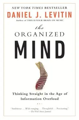 L'esprit organisé : Penser juste à l'ère de la surcharge d'informations - Organized Mind: Thinking Straight in the Age of Information Overload