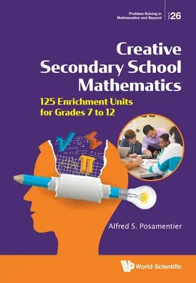 Les mathématiques créatives au secondaire : 125 unités d'enrichissement pour les élèves de la 7e à la 12e année - Creative Secondary School Mathematics: 125 Enrichment Units for Grades 7 to 12