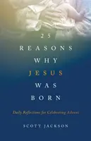 25 raisons pour lesquelles Jésus est né : Réflexions quotidiennes pour célébrer l'Avent - 25 Reasons Why Jesus Was Born: Daily Reflections for Celebrating Advent