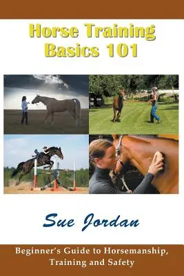 Les bases du dressage des chevaux 101 : Guide du débutant en matière d'équitation, de dressage et de sécurité - Horse Training Basics 101: Beginner's Guide to Horsemanship, Training and Safety