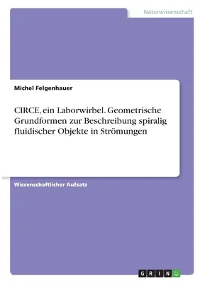 CIRCE, un objet de travail. Geometrische Grundformen zur Beschreibung spiralig fluidischer Objekte in Strmungen (Formes de base géométriques pour la représentation d'objets fluides en spirale dans des structures) - CIRCE, ein Laborwirbel. Geometrische Grundformen zur Beschreibung spiralig fluidischer Objekte in Strmungen