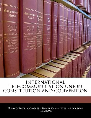 Constitution et convention de l'Union internationale des télécommunications - International Telecommunication Union Constitution and Convention