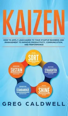 Kaizen : Comment appliquer le Lean Kaizen à votre entreprise et à votre management pour améliorer la productivité, la communication et la performance. - Kaizen: How to Apply Lean Kaizen to Your Startup Business and Management to Improve Productivity, Communication, and Performan