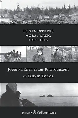 Postmistress-Mora, Wash. 1914-1915 : Journal et photographies de Fannie Taylor - Postmistress-Mora, Wash. 1914-1915: Journal Entries and Photographs of Fannie Taylor