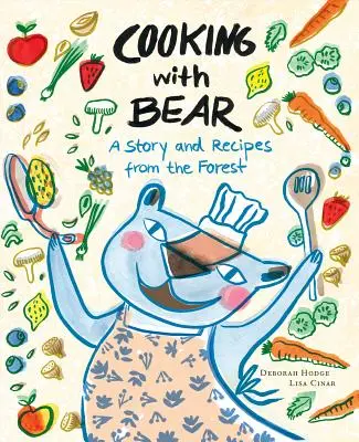 Cuisiner avec l'ours : une histoire et des recettes de la forêt - Cooking with Bear: A Story and Recipes from the Forest