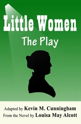 Les petites femmes : La pièce : Une adaptation fidèle du roman de Louisa May Alcott pour le théâtre - Little Women: The Play: A Faithful Adaptation of Louisa May Alcott's Novel for the Theater