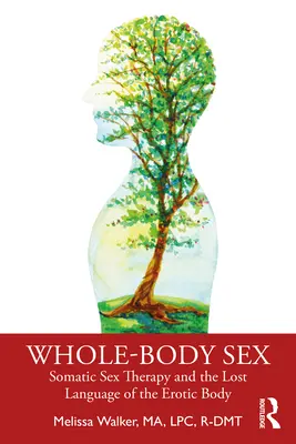 Whole-Body Sex : La thérapie sexuelle somatique et le langage perdu du corps érotique - Whole-Body Sex: Somatic Sex Therapy and the Lost Language of the Erotic Body