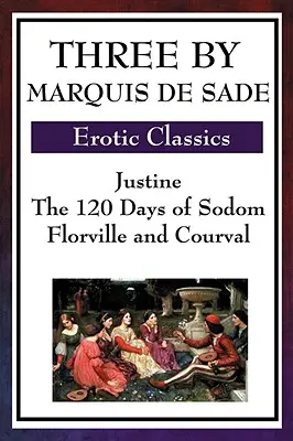 Trois du Marquis de Sade : Justine, les 120 jours de Sodome, Florville et Courval - Three by Marquis de Sade: Justine, the 120 Days of Sodom, Florville and Courval