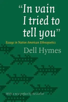 In Vain I Tried to Tell You : Essais d'ethnopoétique amérindienne - In Vain I Tried to Tell You: Essays in Native American Ethnopoetics