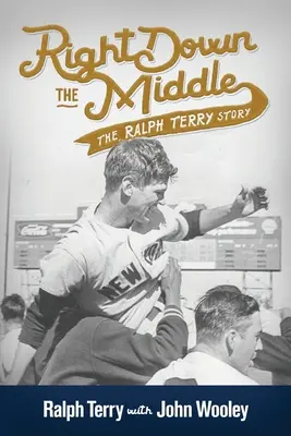 Au cœur de l'action : L'histoire de Ralph Terry - Right down the Middle: The Ralph Terry Story