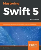 Maîtriser Swift 5 - Cinquième édition - Cinquième édition : Plongée en profondeur dans la dernière édition du langage de programmation Swift. - Mastering Swift 5 - Fifth Edition - Fifth Edition: Deep dive into the latest edition of the Swift programming language