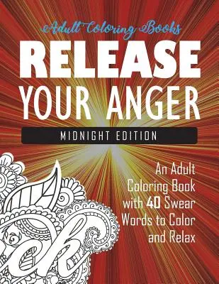 Libérez votre colère : Midnight Edition : Un livre de coloriage pour adultes avec 40 gros mots à colorier et à détendre - Release Your Anger: Midnight Edition: An Adult Coloring Book with 40 Swear Words to Color and Relax