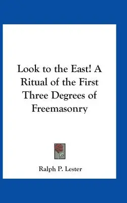 Regardez vers l'Est ! Un rituel des trois premiers degrés de la franc-maçonnerie - Look to the East! A Ritual of the First Three Degrees of Freemasonry