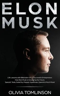 Elon Musk : Les leçons de vie d'un PDG milliardaire et d'un entrepreneur à succès. Comment Elon Musk innove pour l'avenir - Elon Musk: Life Lessons with Billionaire CEO & Successful Entrepreneur. How Elon Musk is Innovating the Future