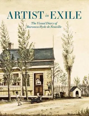 Artiste en exil : Le journal visuel de la baronne Hyde de Neuville - Artist in Exile: The Visual Diary of Baroness Hyde de Neuville