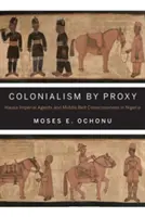 Le colonialisme par procuration : Les agents impériaux haoussa et la conscience de la ceinture moyenne au Nigeria - Colonialism by Proxy: Hausa Imperial Agents and Middle Belt Consciousness in Nigeria