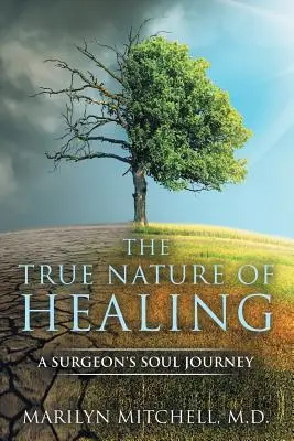 La vraie nature de la guérison : Le voyage de l'âme d'un chirurgien - The True Nature of Healing: A Surgeon's Soul Journey