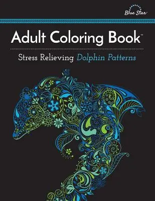 Livre de coloriage pour adultes : Livre de coloriage pour adultes : motifs de dauphins anti-stress - Adult Coloring Book: Stress Relieving Dolphin Patterns